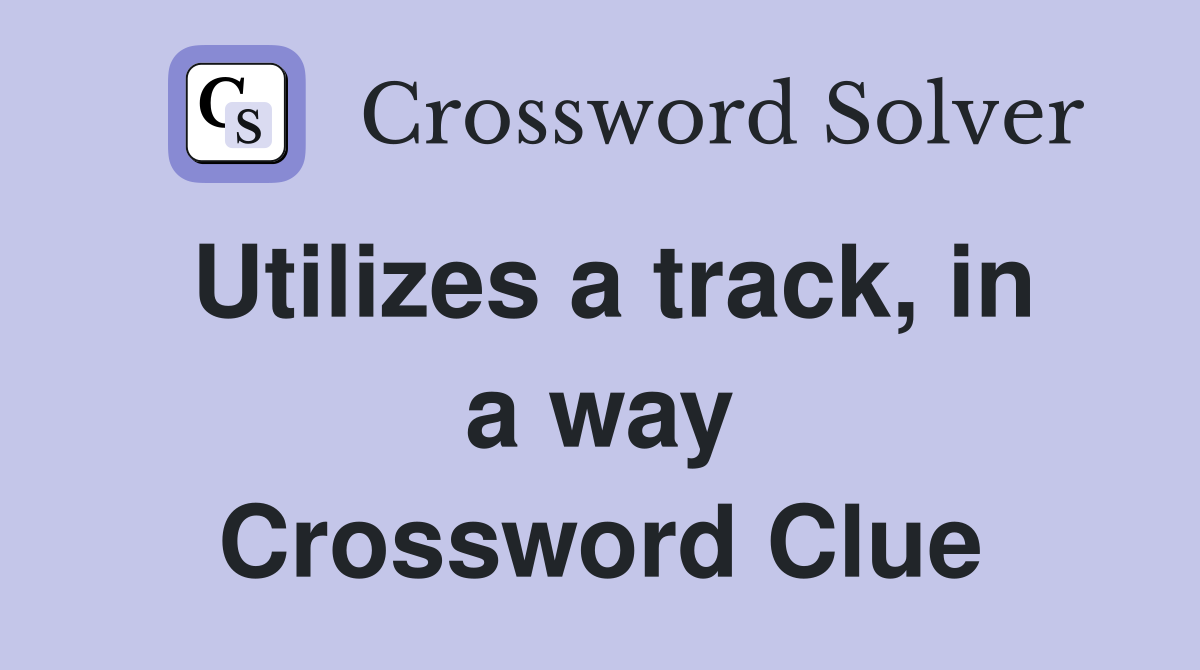 Utilizes a track, in a way Crossword Clue