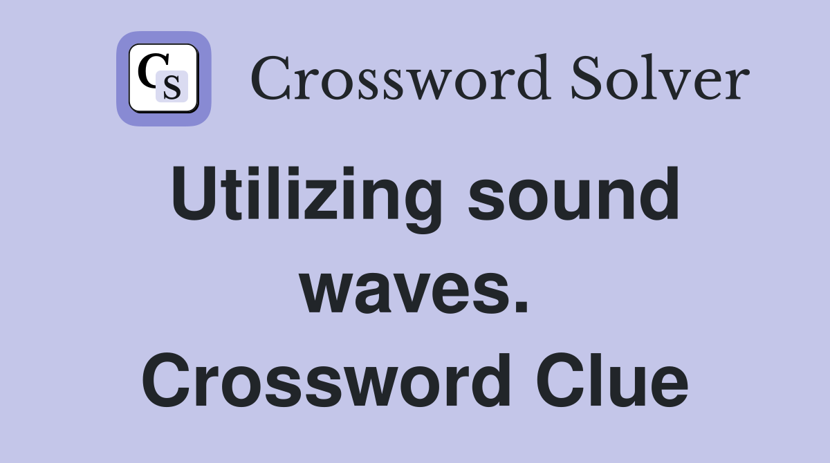 Utilizing sound waves. Crossword Clue