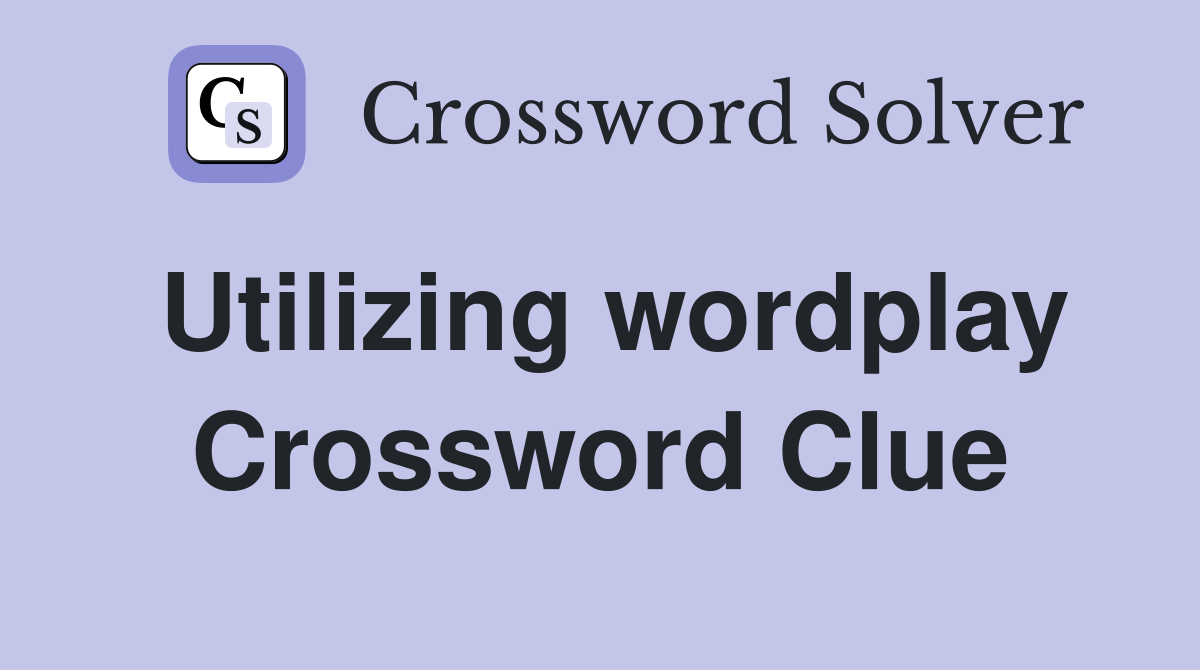 Utilizing wordplay Crossword Clue