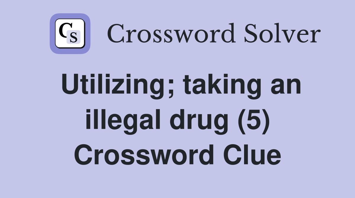 Utilizing; taking an illegal drug (5) Crossword Clue