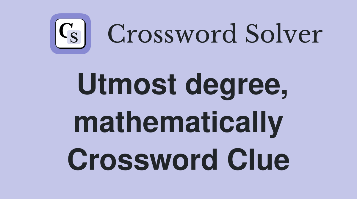 Utmost degree, mathematically Crossword Clue