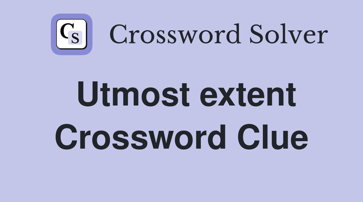 Utmost extent Crossword Clue