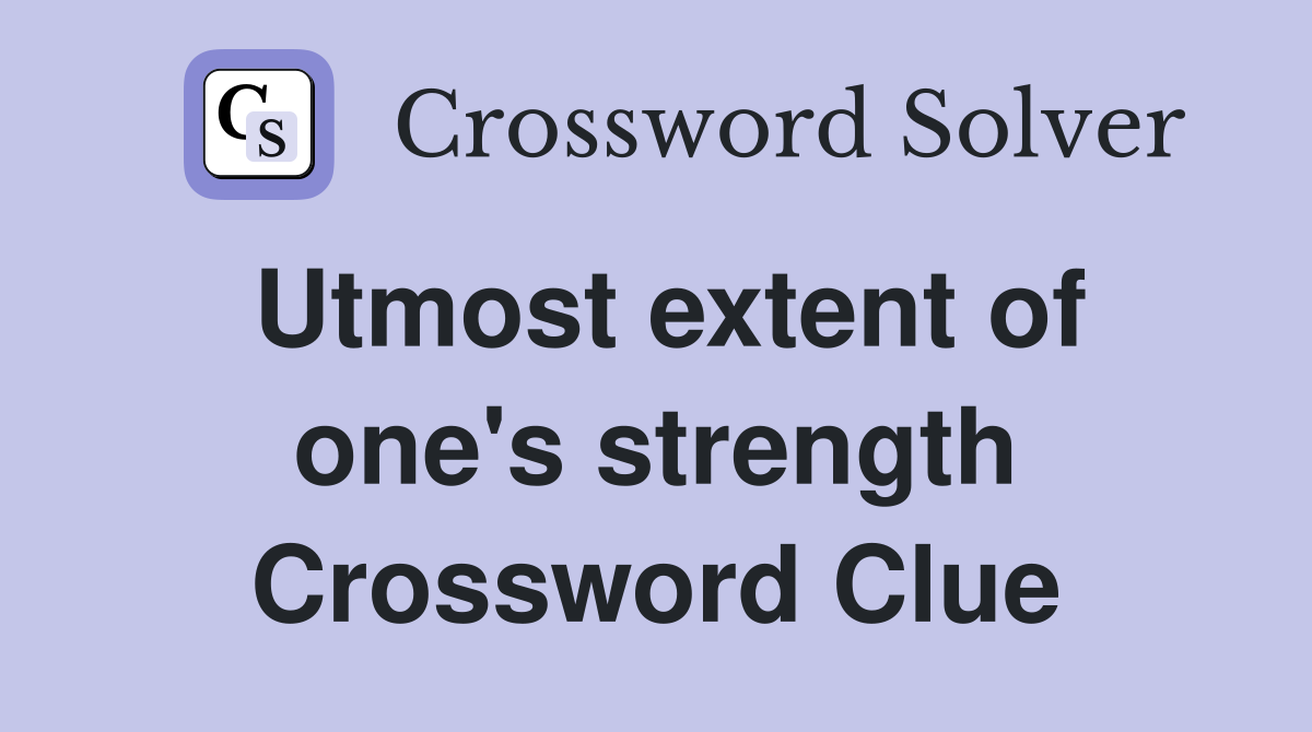 Utmost extent of one's strength Crossword Clue