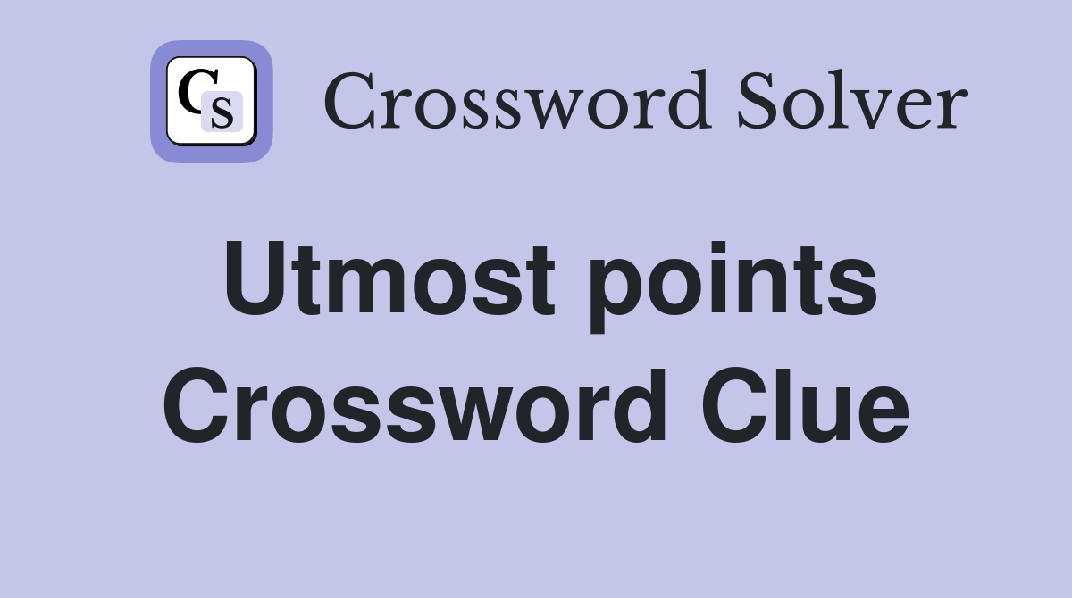 Utmost points Crossword Clue