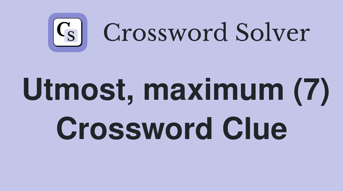 Utmost, maximum (7) Crossword Clue