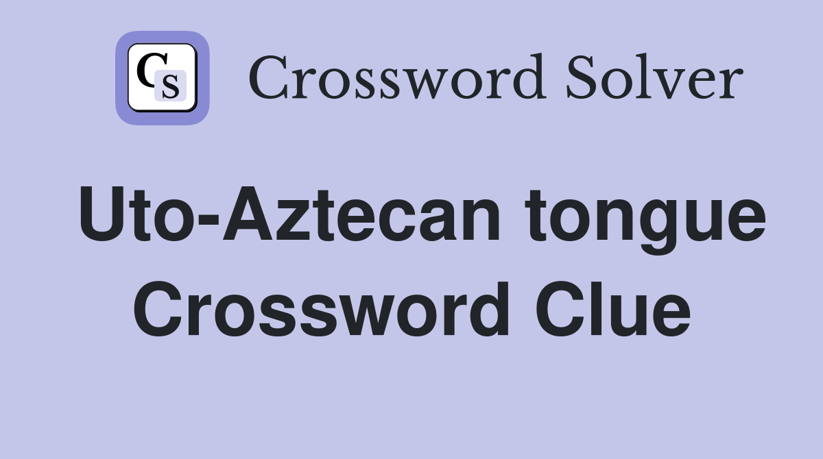Uto-Aztecan tongue Crossword Clue