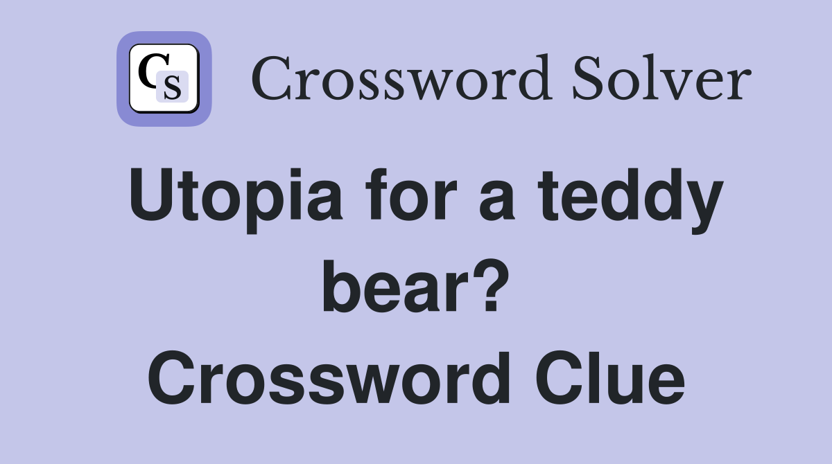 Utopia for a teddy bear? Crossword Clue