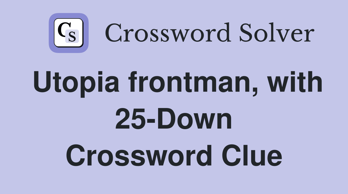 Utopia frontman, with 25-Down Crossword Clue