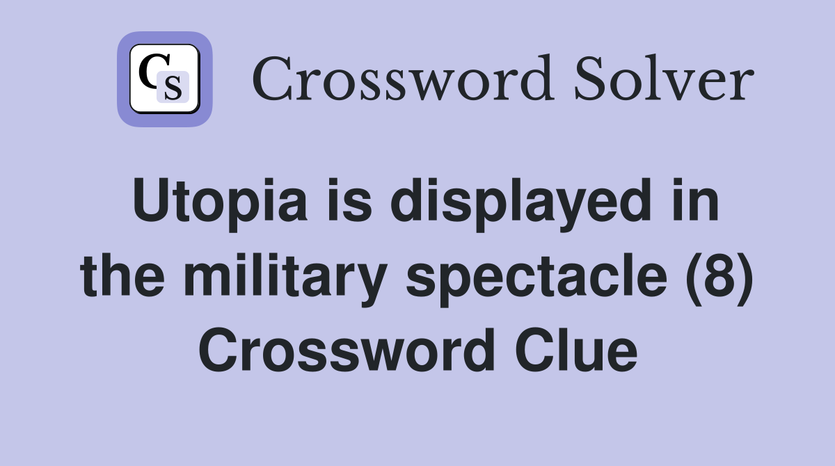 Utopia is displayed in the military spectacle (8) Crossword Clue