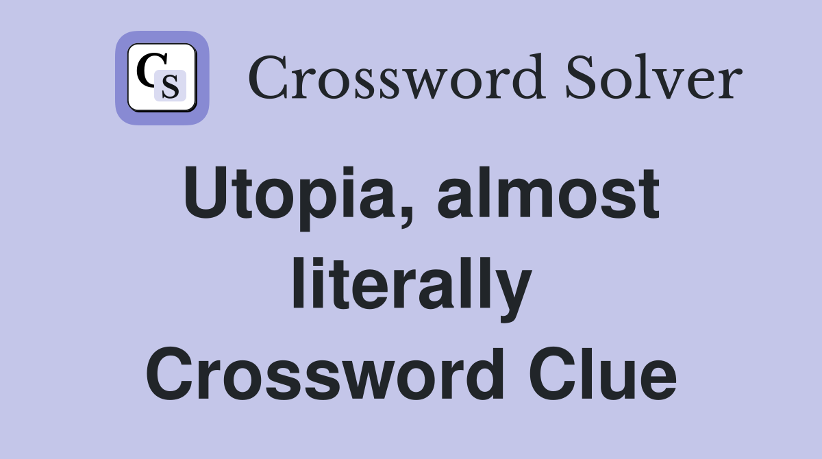 Utopia, almost literally Crossword Clue