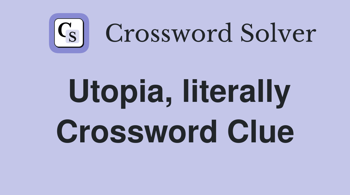 Utopia, literally Crossword Clue