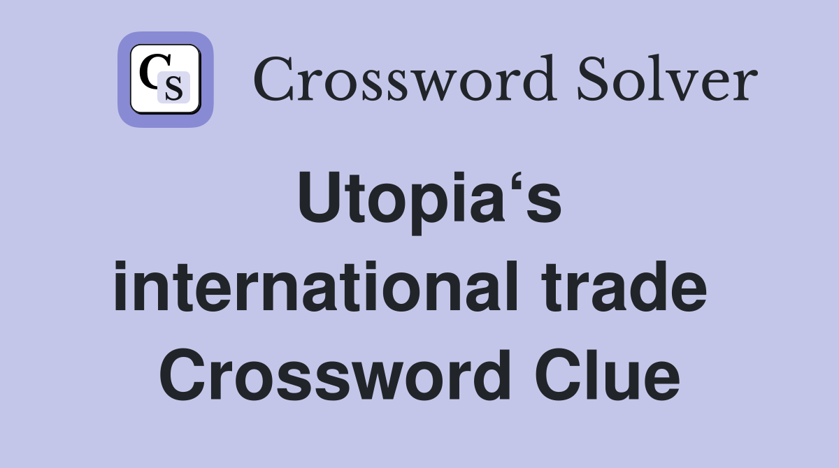 Utopia‘s international trade  Crossword Clue