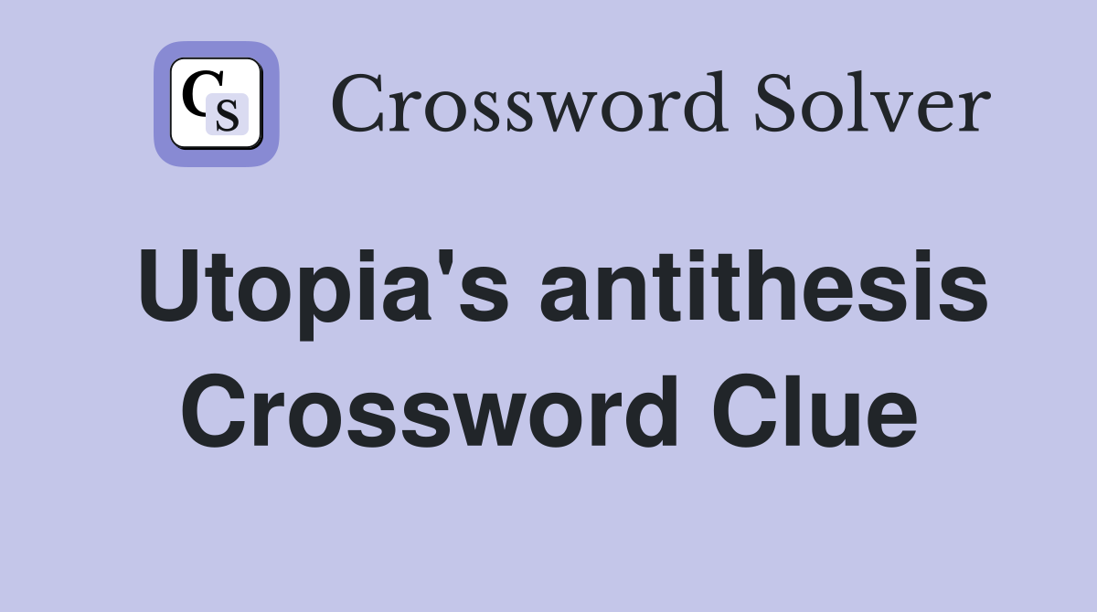 Utopia's antithesis Crossword Clue