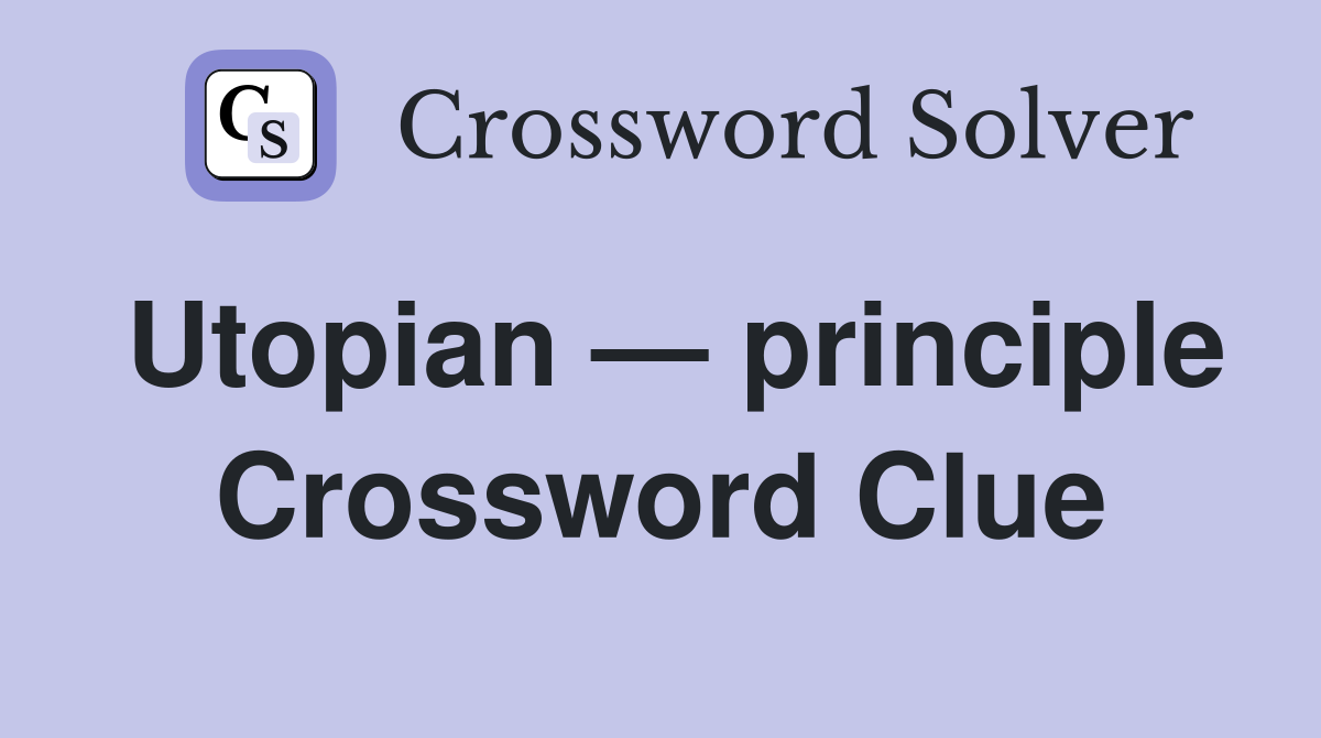 Utopian — principle Crossword Clue