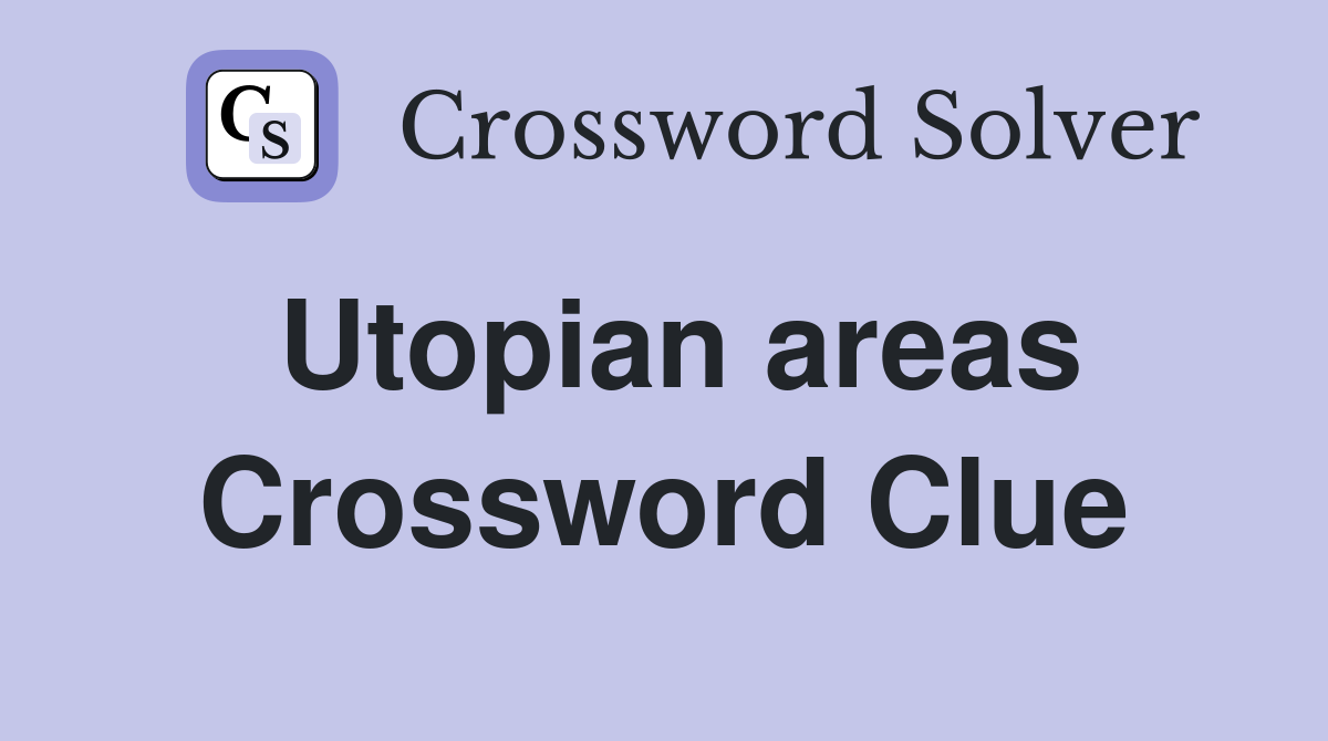 Utopian areas Crossword Clue