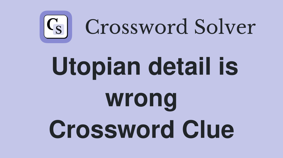 Utopian detail is wrong Crossword Clue