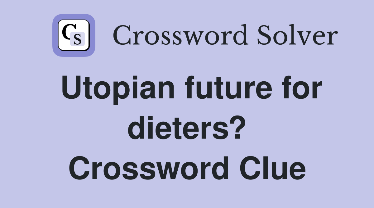 Utopian future for dieters? Crossword Clue