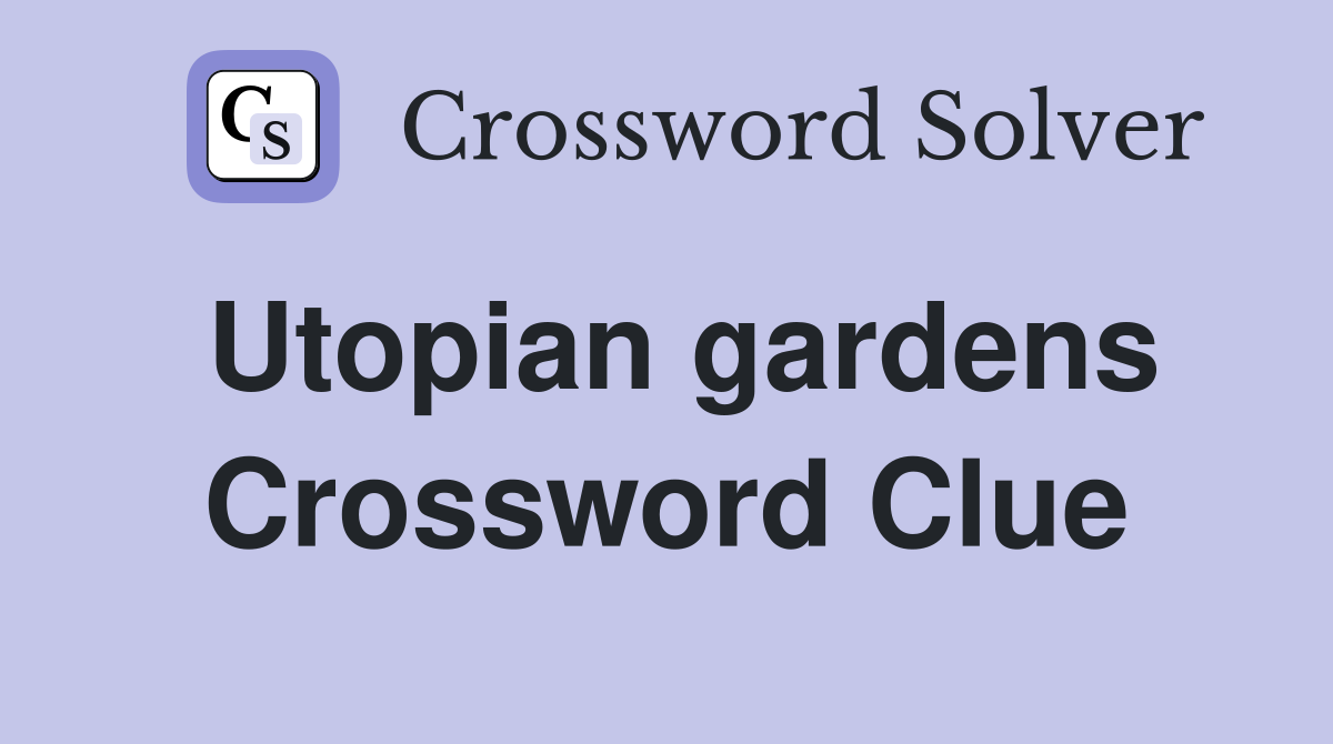 Utopian gardens Crossword Clue