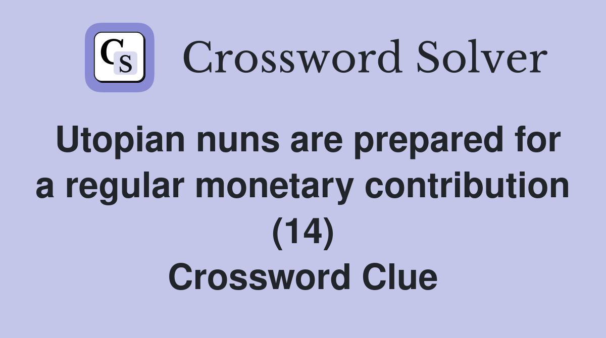 Utopian nuns are prepared for a regular monetary contribution (14) Crossword Clue