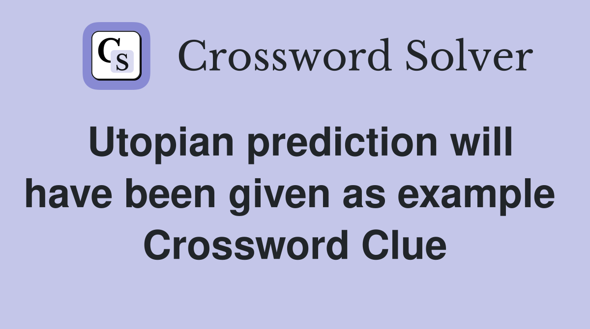 Utopian prediction will have been given as example  Crossword Clue