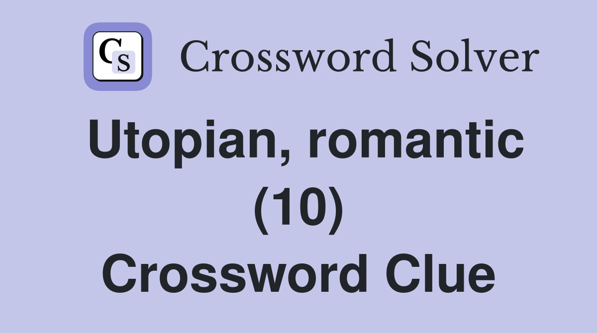 Utopian, romantic (10) Crossword Clue