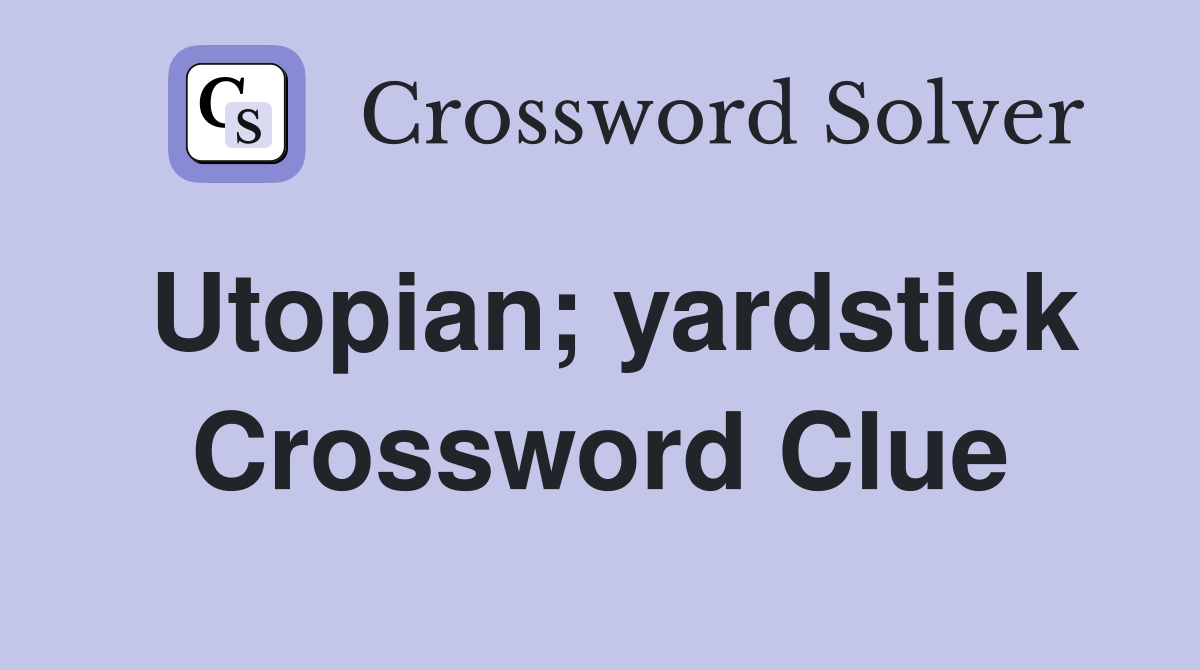 Utopian; yardstick Crossword Clue