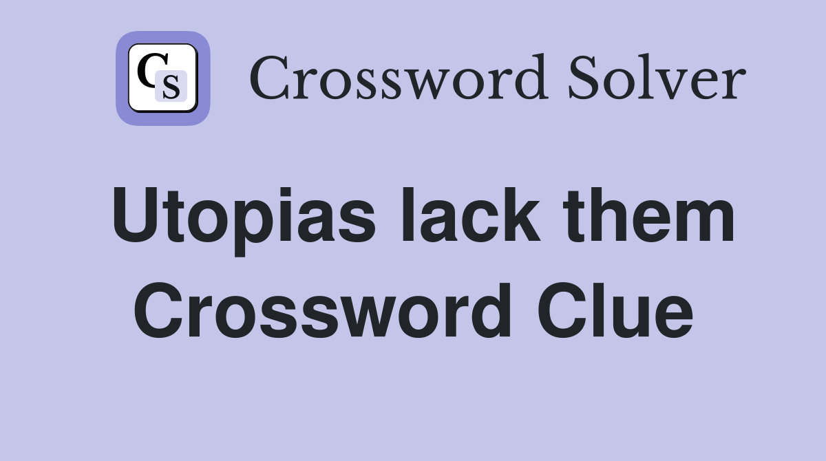 Utopias lack them Crossword Clue