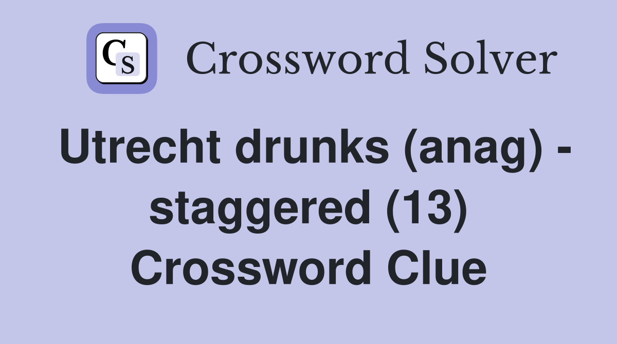 Utrecht drunks (anag) - staggered (13) Crossword Clue