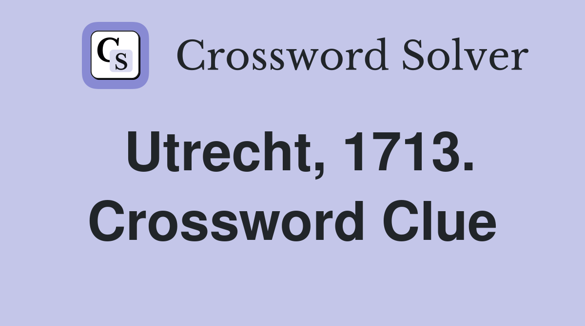 Utrecht, 1713. Crossword Clue