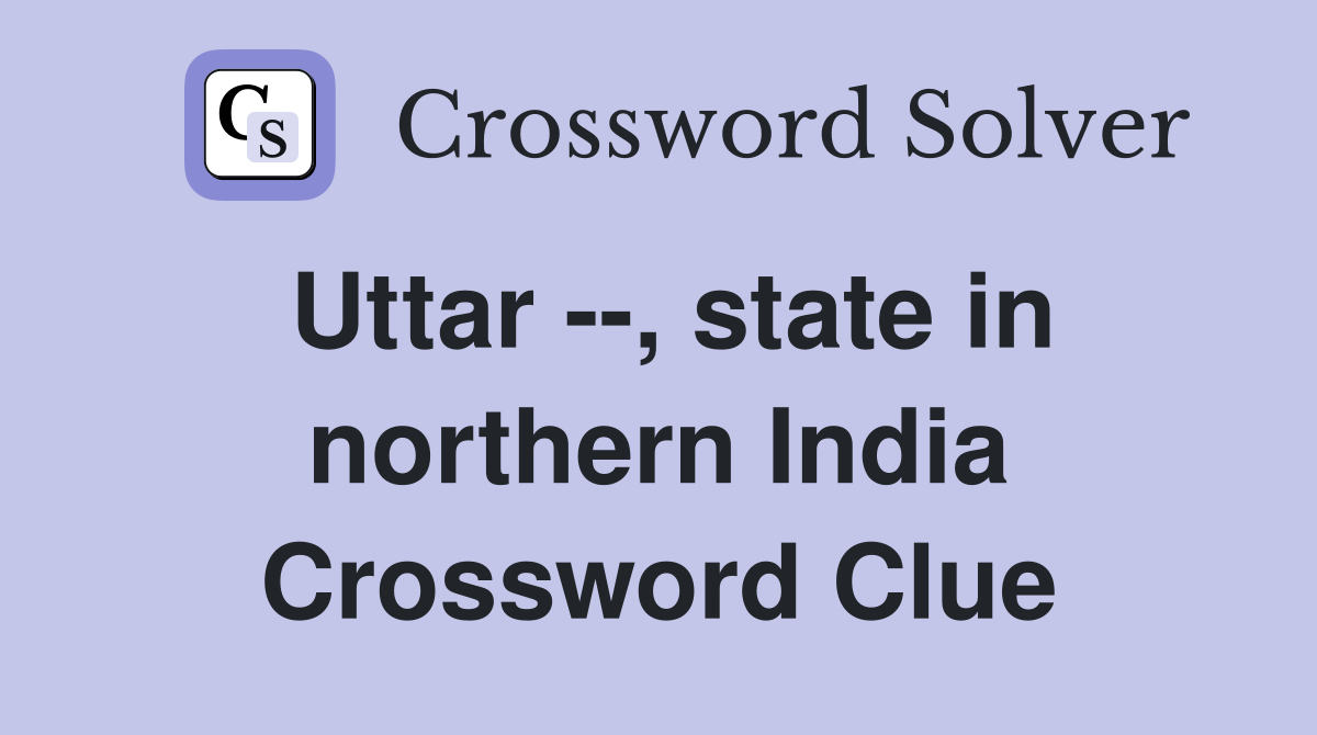 Uttar --, state in northern India Crossword Clue