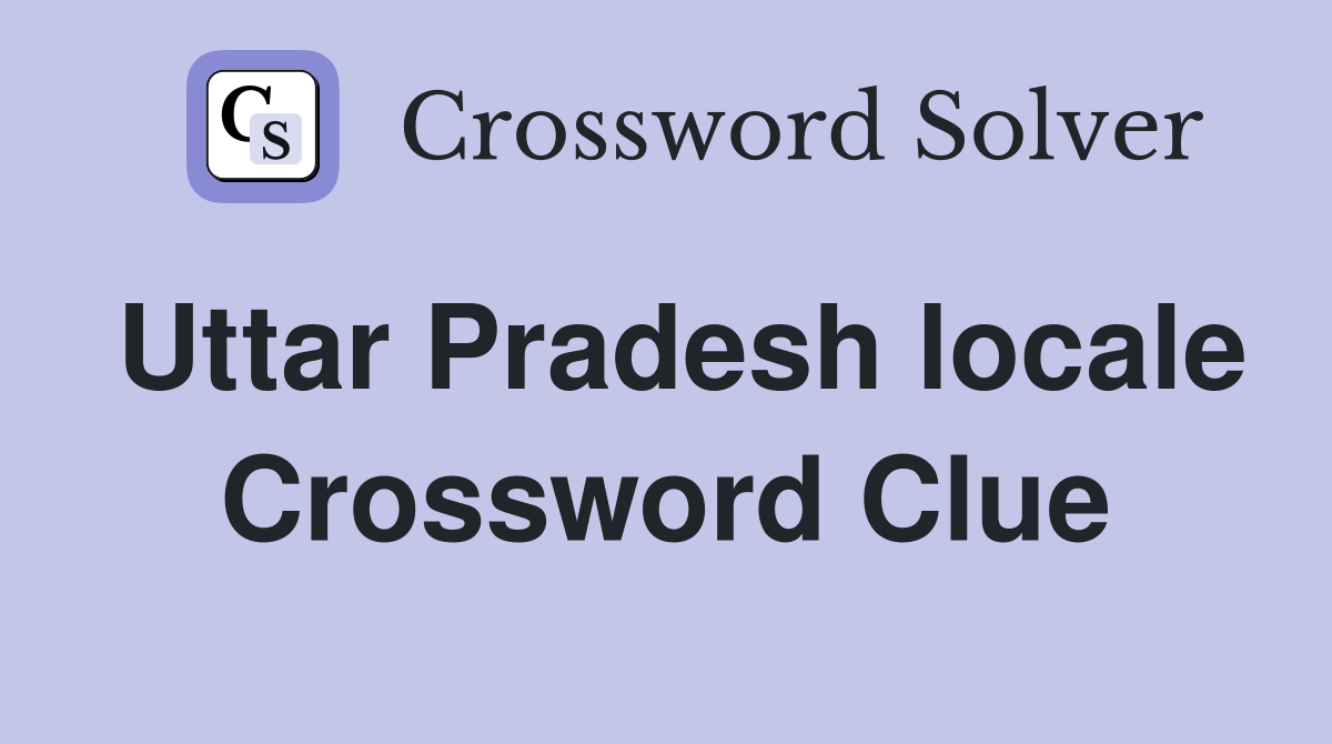 Uttar Pradesh locale Crossword Clue