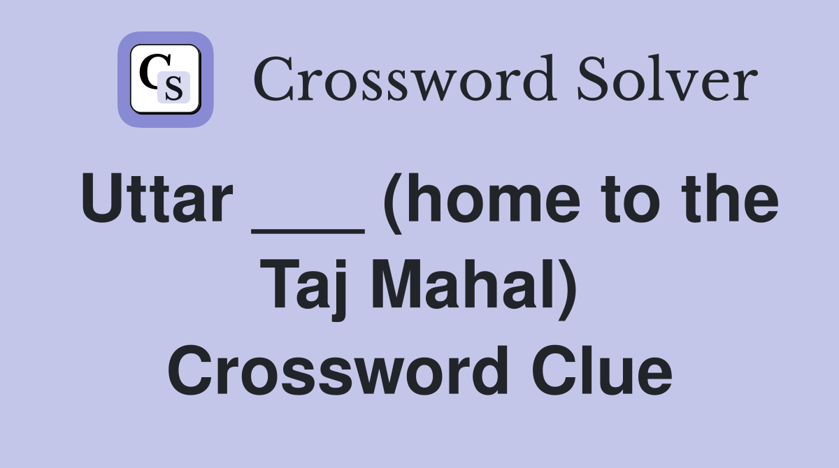 Uttar ___ (home to the Taj Mahal) Crossword Clue