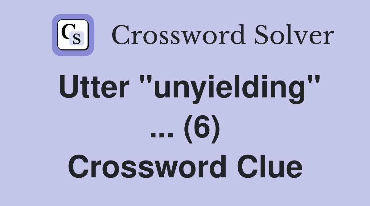Utter "unyielding" ... (6) Crossword Clue
