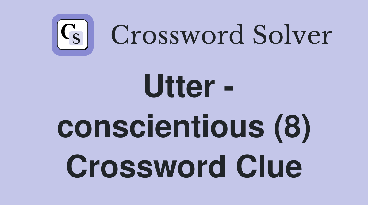 Utter - conscientious (8) Crossword Clue
