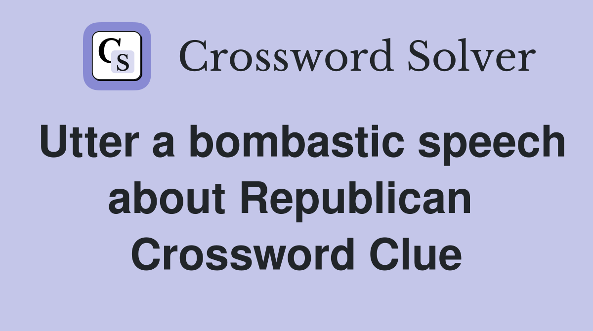 Utter a bombastic speech about Republican  Crossword Clue