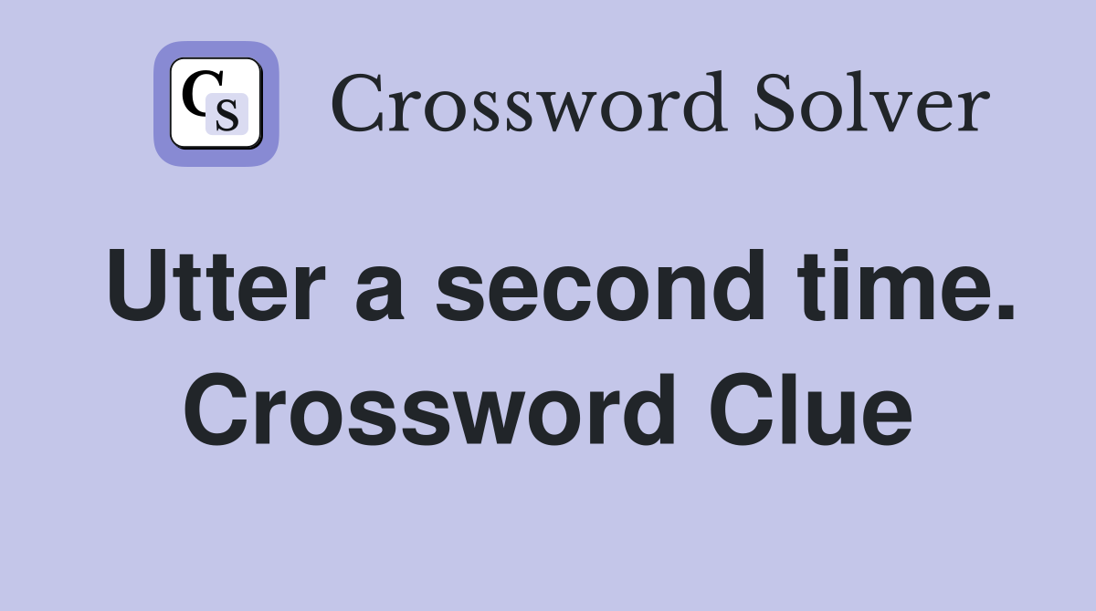 Utter a second time. Crossword Clue