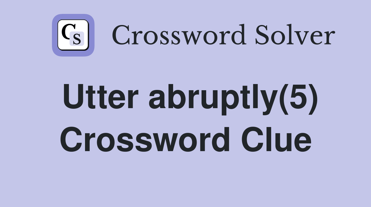 Utter abruptly(5) Crossword Clue