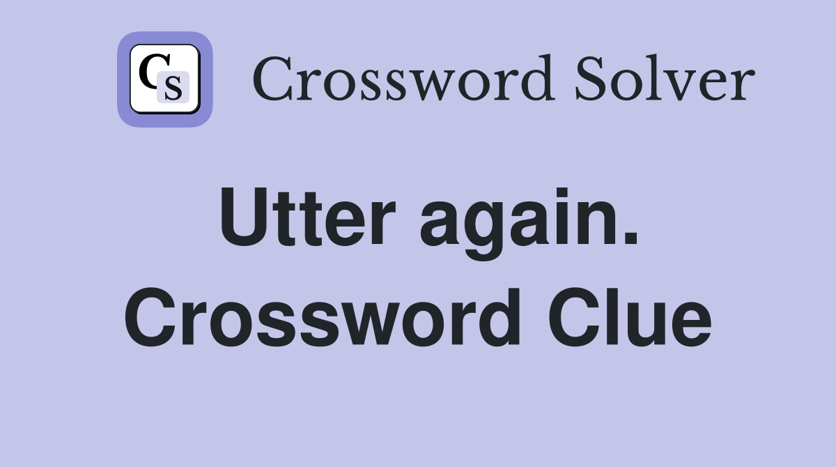 Utter again. Crossword Clue
