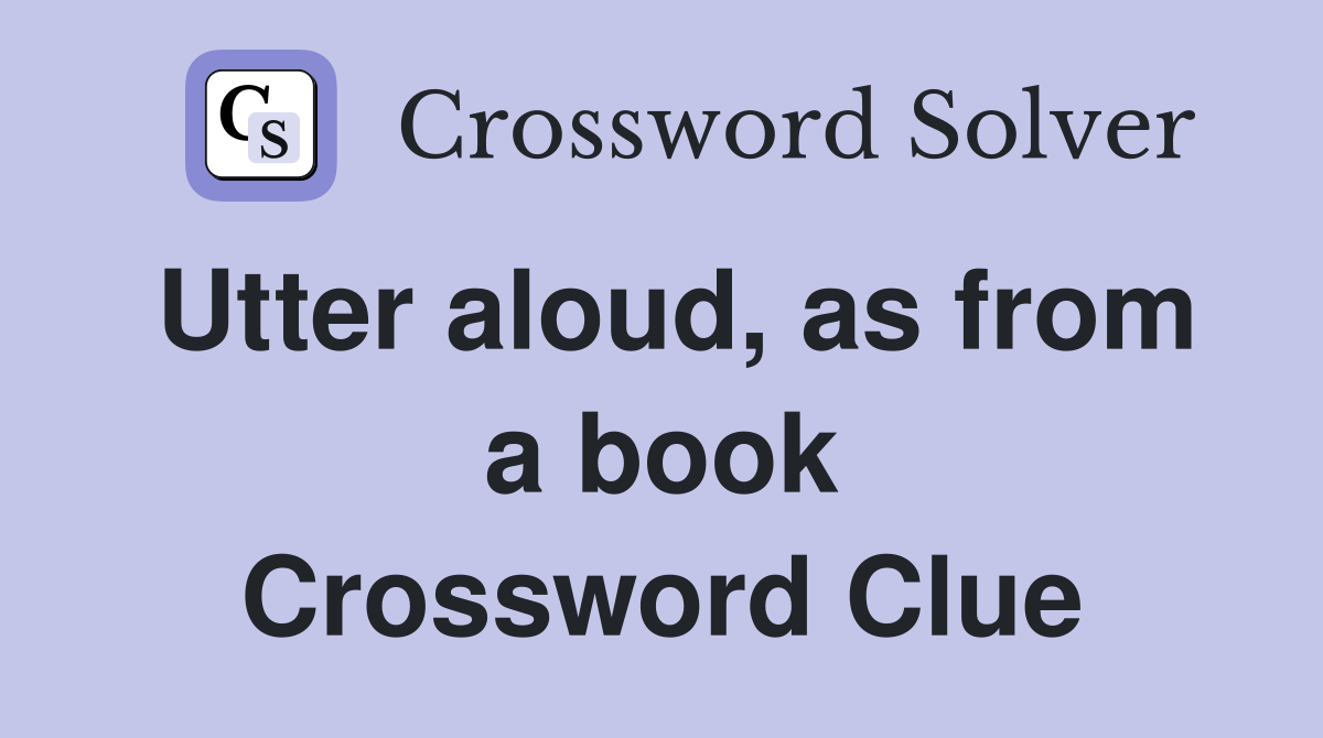 Utter aloud, as from a book Crossword Clue