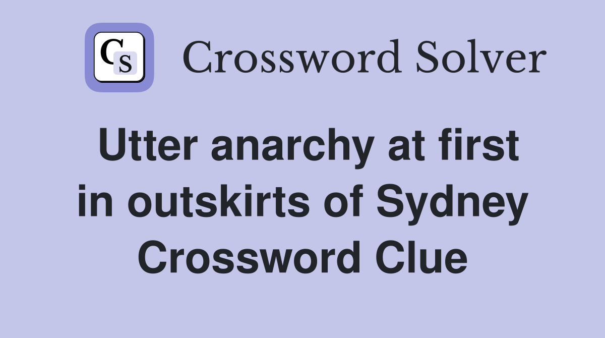 Utter anarchy at first in outskirts of Sydney Crossword Clue