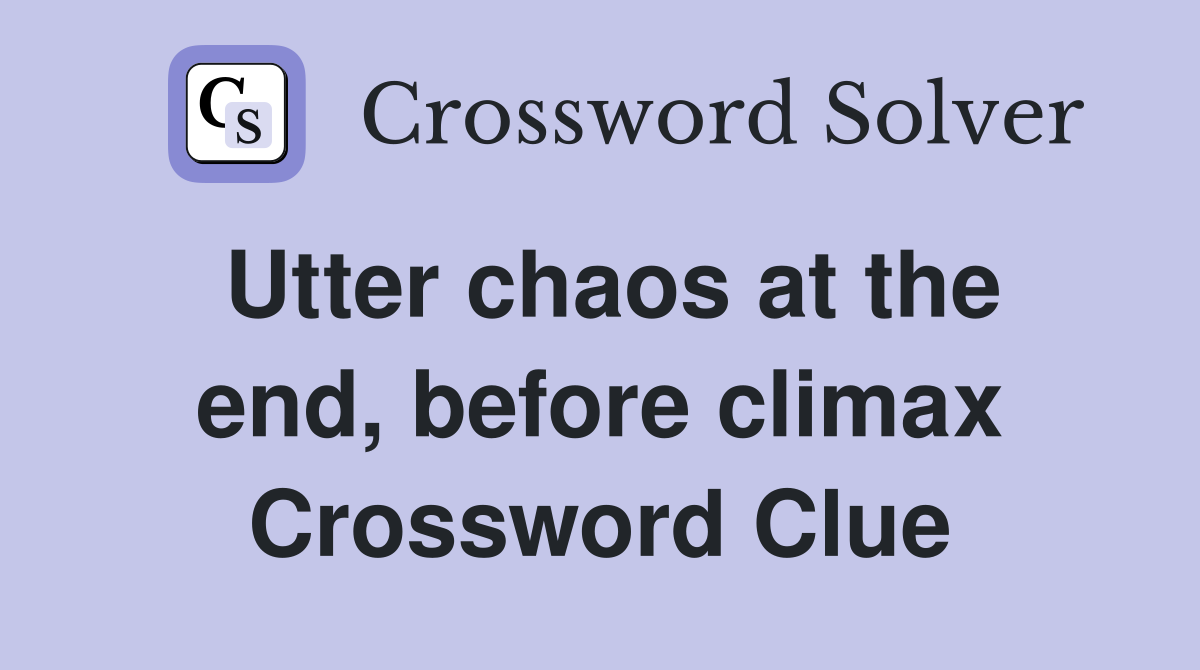 Utter chaos at the end, before climax Crossword Clue