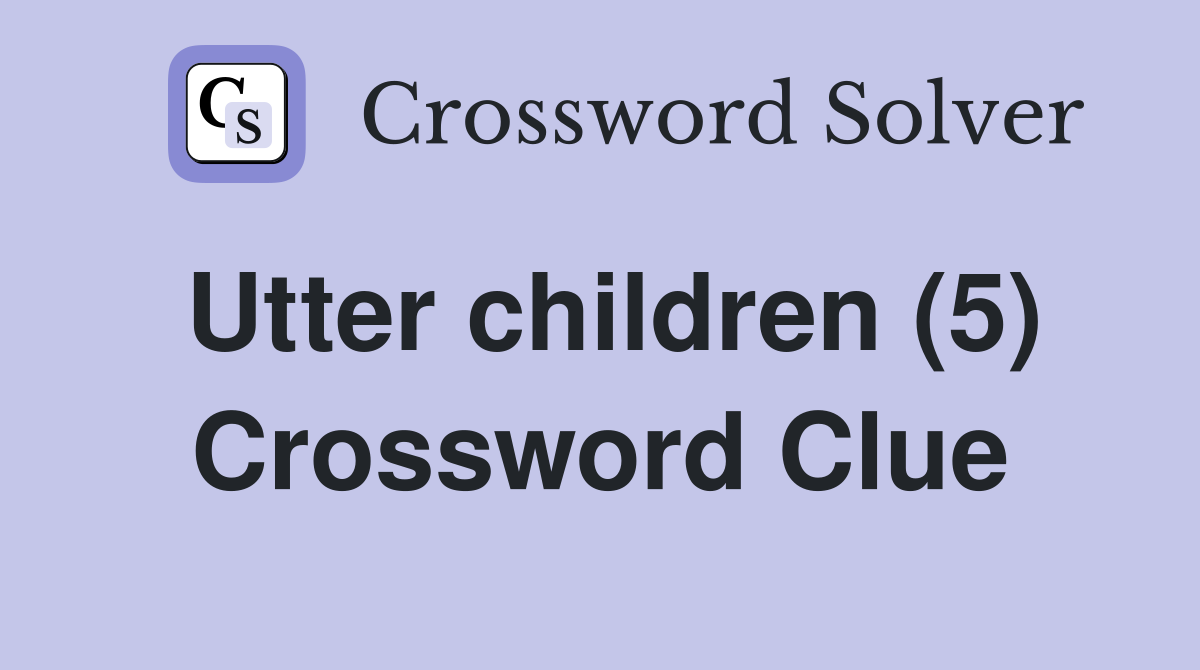 Utter children (5) Crossword Clue