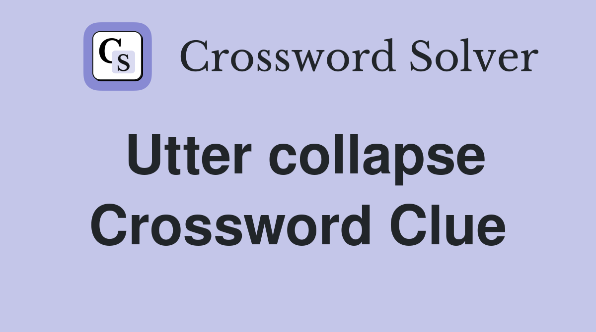 Utter collapse Crossword Clue