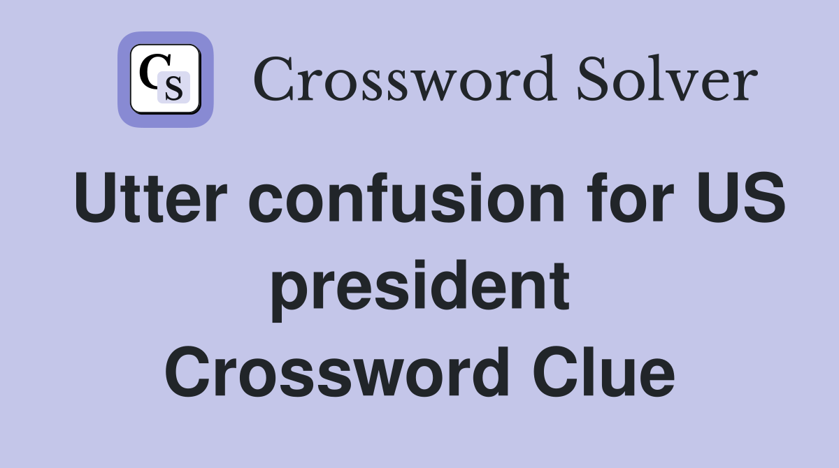 Utter confusion for US president Crossword Clue