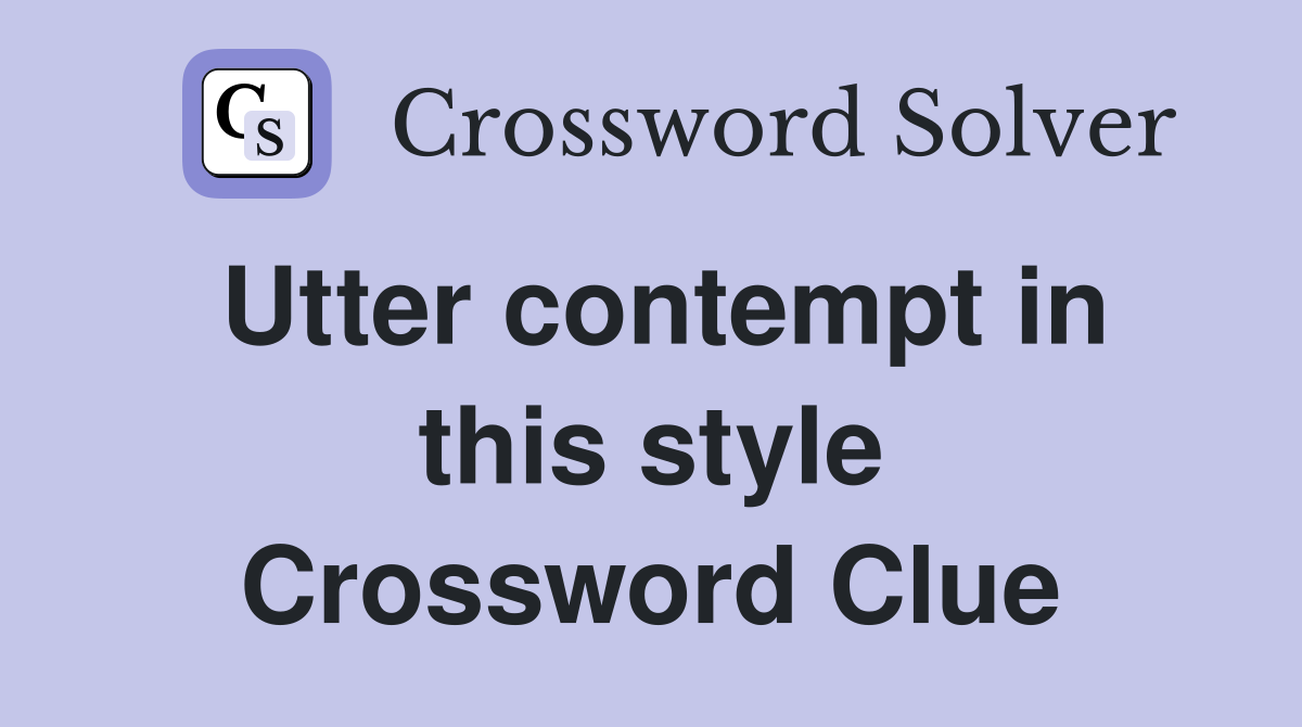 Utter contempt in this style Crossword Clue