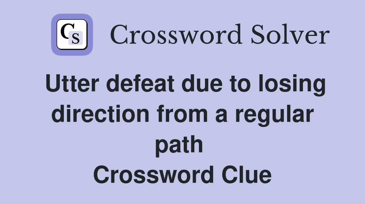 Utter defeat due to losing direction from a regular path  Crossword Clue