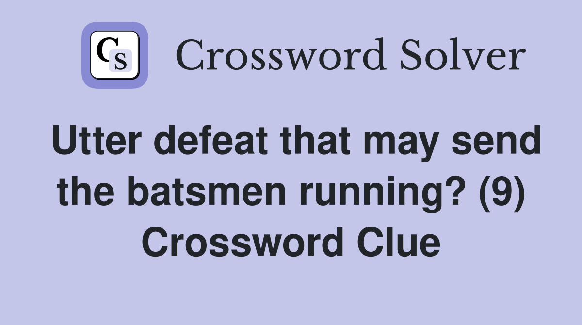 Utter defeat that may send the batsmen running? (9) Crossword Clue