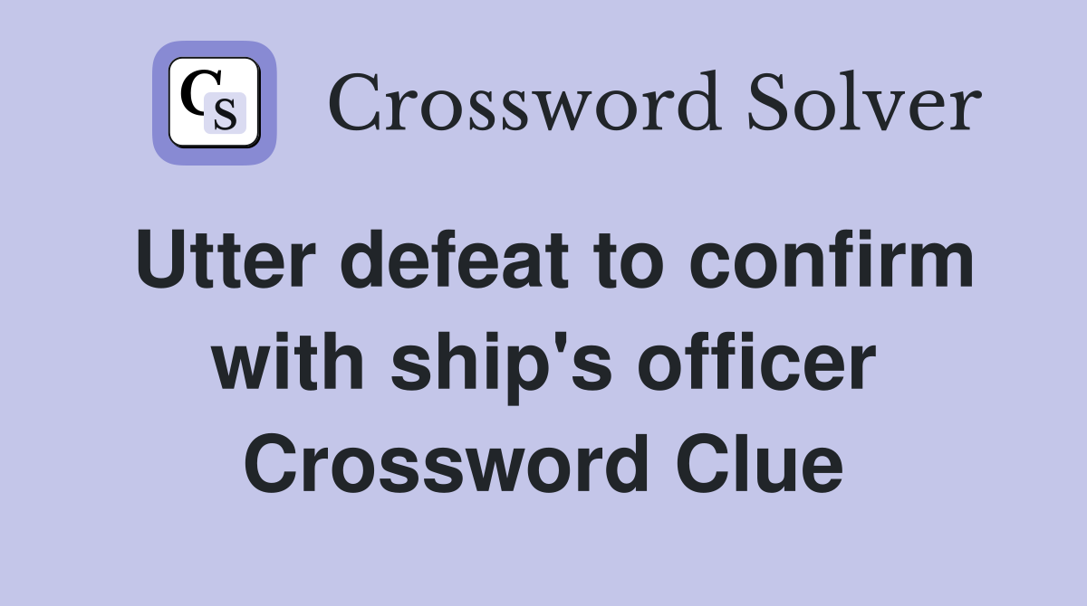 Utter defeat to confirm with ship's officer Crossword Clue