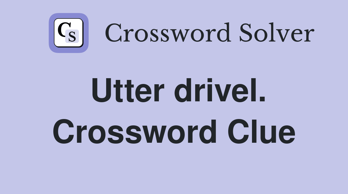 Utter drivel. Crossword Clue