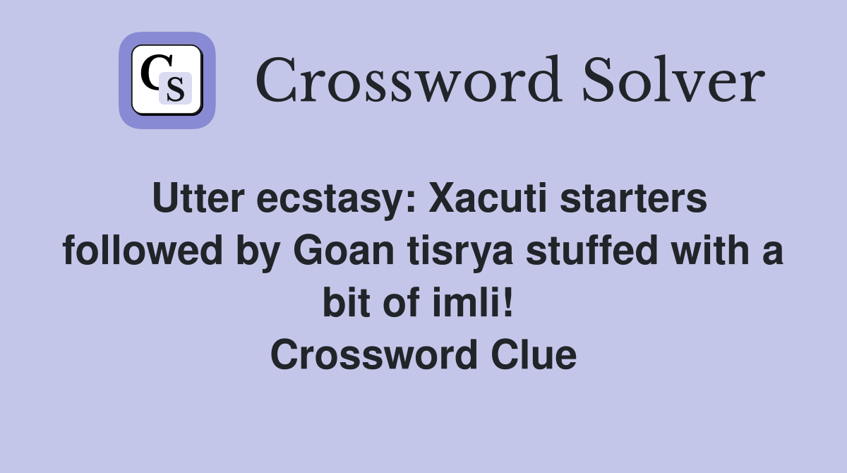 Utter ecstasy: Xacuti starters followed by Goan tisrya stuffed with a bit of imli!  Crossword Clue
